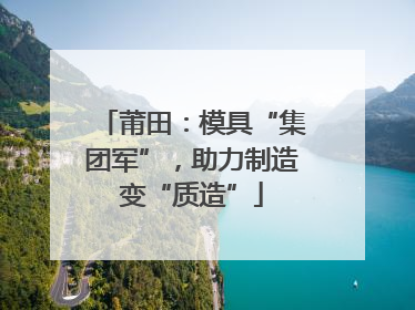莆田：模具“集团军”，助力制造变“质造”