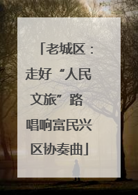 老城区：走好“人民文旅”路 唱响富民兴区协奏曲