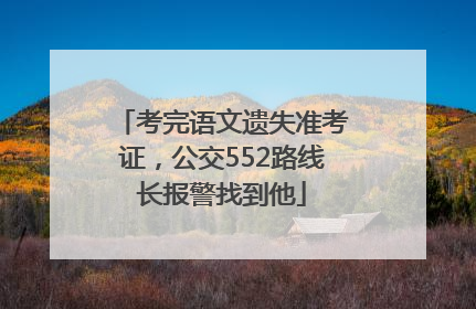 考完语文遗失准考证，公交552路线长报警找到他