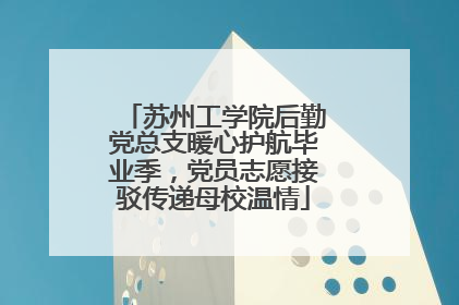 苏州工学院后勤党总支暖心护航毕业季，党员志愿接驳传递母校温情