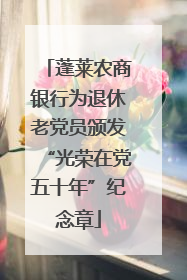 蓬莱农商银行为退休老党员颁发“光荣在党五十年”纪念章