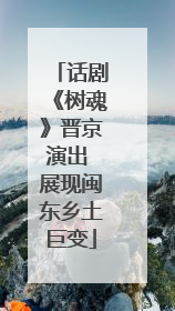 话剧《树魂》晋京演出 展现闽东乡土巨变