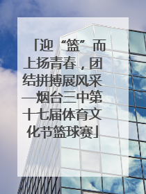 迎“篮”而上扬青春，团结拼搏展风采—烟台三中第十七届体育文化节篮球赛