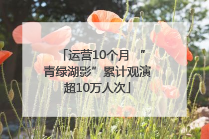 运营10个月 “青绿湖影”累计观演超10万人次