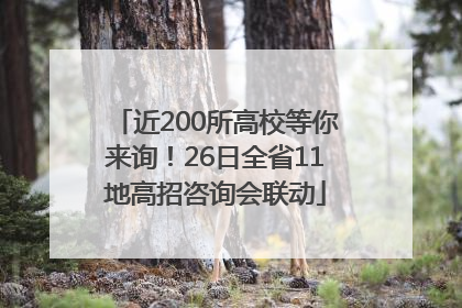 近200所高校等你来询！26日全省11地高招咨询会联动