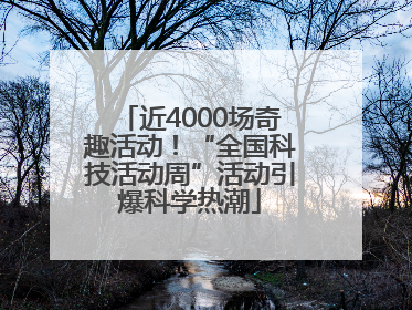 近4000场奇趣活动！“全国科技活动周”活动引爆科学热潮