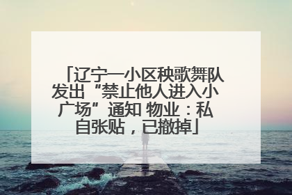 辽宁一小区秧歌舞队发出“禁止他人进入小广场”通知 物业：私自张贴，已撤掉