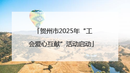 贺州市2025年“工会爱心互献”活动启动