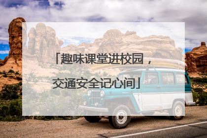 趣味课堂进校园，交通安全记心间