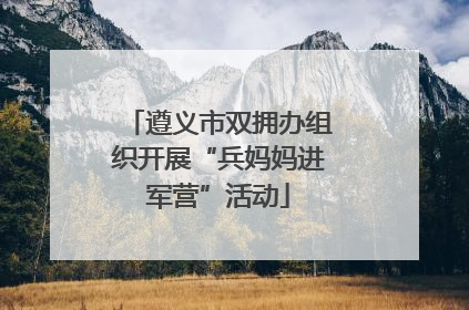 遵义市双拥办组织开展“兵妈妈进军营”活动