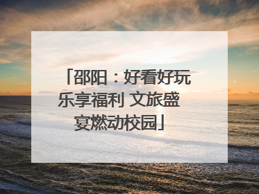邵阳：好看好玩乐享福利 文旅盛宴燃动校园