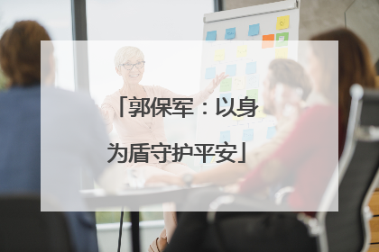 郭保军：以身为盾守护平安