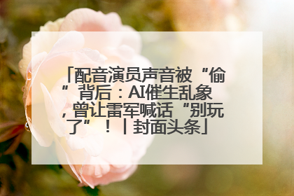 配音演员声音被“偷”背后：AI催生乱象，曾让雷军喊话“别玩了”！丨封面头条