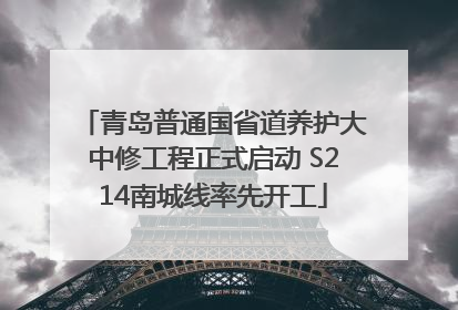 青岛普通国省道养护大中修工程正式启动 S214南城线率先开工