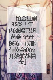 铂金狂飙35%！年内涨幅已超黄金 记者探访：成都有黄金商家开始转战铂金