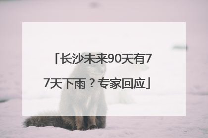 长沙未来90天有77天下雨？专家回应