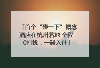 首个“碰一下”概念酒店在杭州落地 全程0打扰，一碰入住