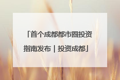 首个成都都市圈投资指南发布｜投资成都