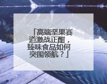 高端坚果赛道激战正酣，臻味食品如何突围领航？