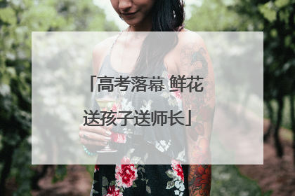 高考落幕 鲜花送孩子送师长