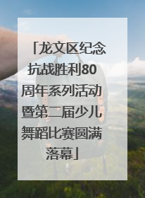 龙文区纪念抗战胜利80周年系列活动暨第二届少儿舞蹈比赛圆满落幕