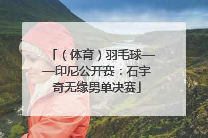 （体育）羽毛球——印尼公开赛：石宇奇无缘男单决赛