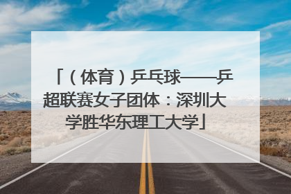 （体育）乒乓球——乒超联赛女子团体：深圳大学胜华东理工大学