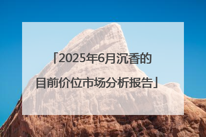 2025年6月沉香的目前价位市场分析报告