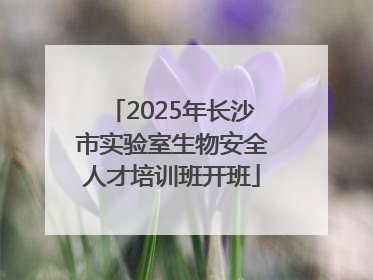 2025年长沙市实验室生物安全人才培训班开班