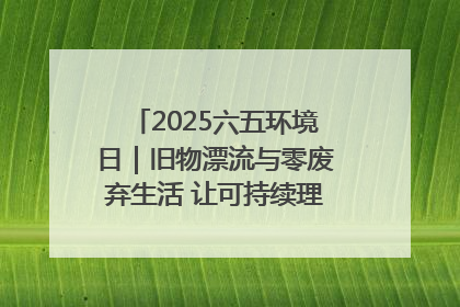 2025六五环境日｜旧物漂流与零废弃生活 让可持续理念走进山西社区