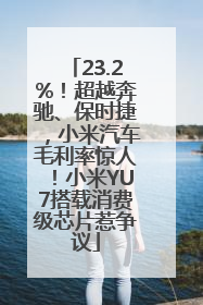 23.2%！超越奔驰、保时捷，小米汽车毛利率惊人！小米YU7搭载消费级芯片惹争议