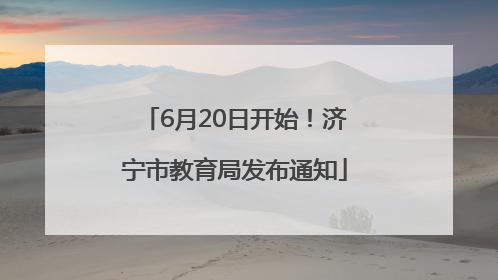 6月20日开始！济宁市教育局发布通知