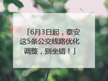 6月3日起，泰安这5条公交线路优化调整，别坐错！
