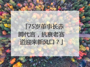 75岁董事长赤膊代言，抗衰老赛道迎来新风口？