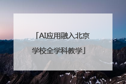 AI应用融入北京学校全学科教学