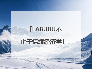 LABUBU不止于情绪经济学